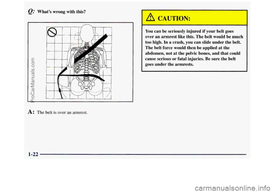 GMC SAVANA 1998  Owners Manual &." What3 wrong  with  this? 
n 
A CAUTION: 
I 
You can be  seriously  injured  if your  belt goes 
over  an  armrest  like  this. The  belt would be  much 
too high. In  a  crash,  you can  slide  un