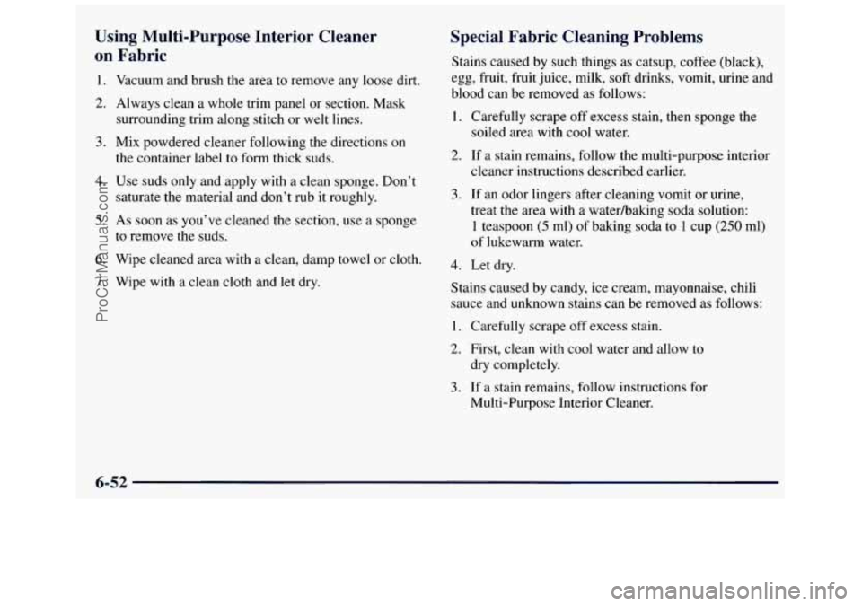 GMC SAVANA 1998 Owners Manual Using Multi-Purpose Interior Cleaner
on Fabric
1. Vacuum and brush the area to remove any loose dirt.
2. Always clean a whole trim panel or section. Mask
surrounding trim along st GMC SAVANA 1998 Owners Manual Using Multi-Purpose Interior Cleaner
on Fabric
1. Vacuum and brush the area to remove any loose dirt.
2. Always clean a whole trim panel or section. Mask
surrounding trim along st