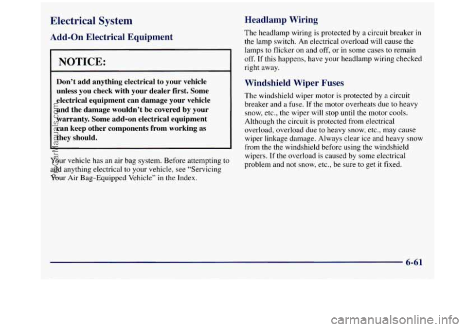 GMC SAVANA 1998  Owners Manual Electrical System 
Add-on Electrical  Equipment 
I NOTICE: 
~ 
Don’t  add  anything  electrical  to  your  vehicle 
unless  you  check  with  your  dealer  first.  Some 
electrical  equipment  can  
