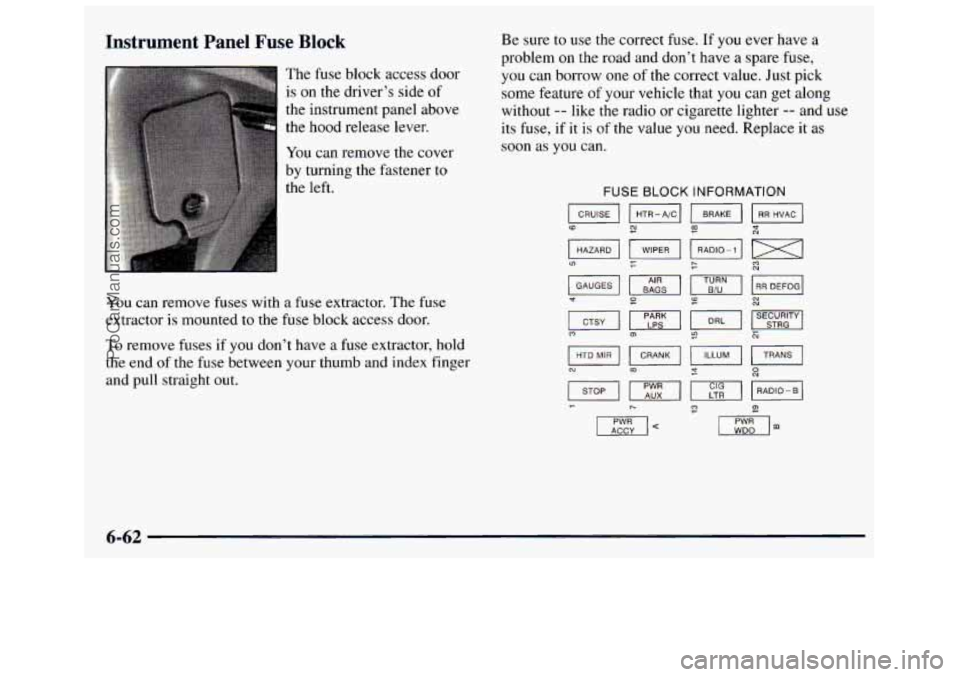GMC SAVANA 1998  Owners Manual Instrument Panel Fuse Block 
The fuse  block  access  door 
is 
on the  drivers  side of 
the  instrument  panel  above 
the  hood  release  lever. 
You  can remove  the cover 
by  turning  the  fast