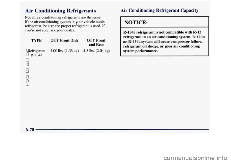 GMC SAVANA 1998  Owners Manual Air  Conditioning  Refrigerants 
Not all air conditioning refrigerants are the same. 
If the  air  conditioning system  in your vehicle  needs 
refrigerant,  be swe  the proper refrigerant is  used. 
