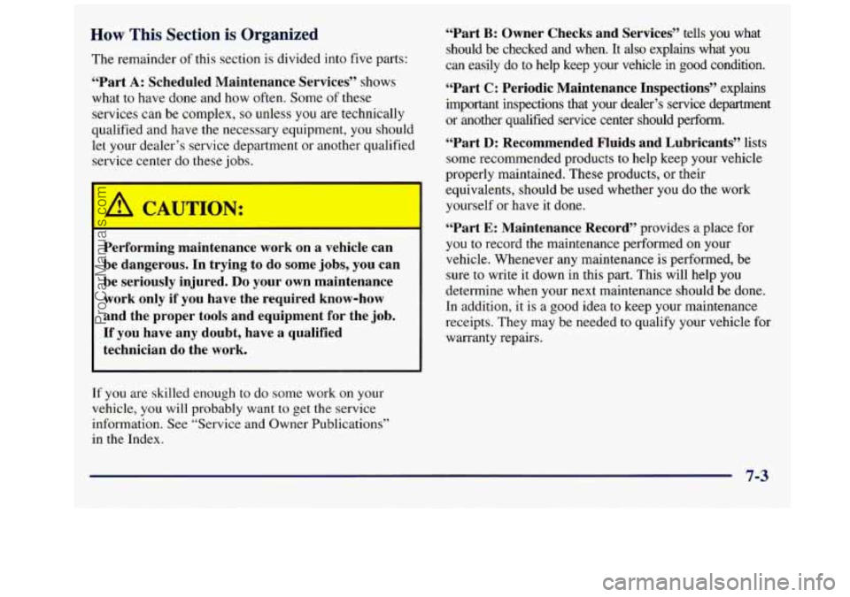 GMC SAVANA 1998  Owners Manual How This Section is Organized 
The  remainder of this section  is divided  into five parts: 
“Part A: Scheduled  Maintenance  Services” shows 
what  to  have done  and  how  often. Some 
of these 