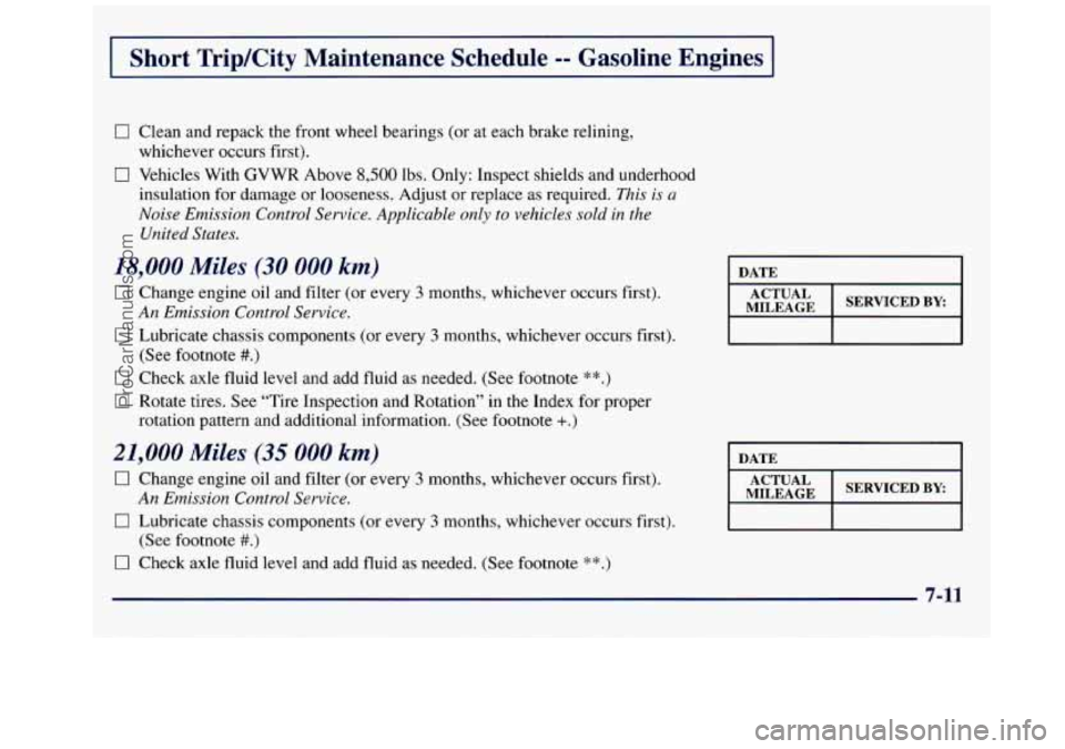 GMC SAVANA 1998  Owners Manual I Short  Trip/City  Maintenance  Schedule -- Gasoline  Engines I 
17 Clean and repack  the  front wheel bearings  (or at each brake relining, 
whichever  occurs  first). 
0 Vehicles  With  GVWR Above 