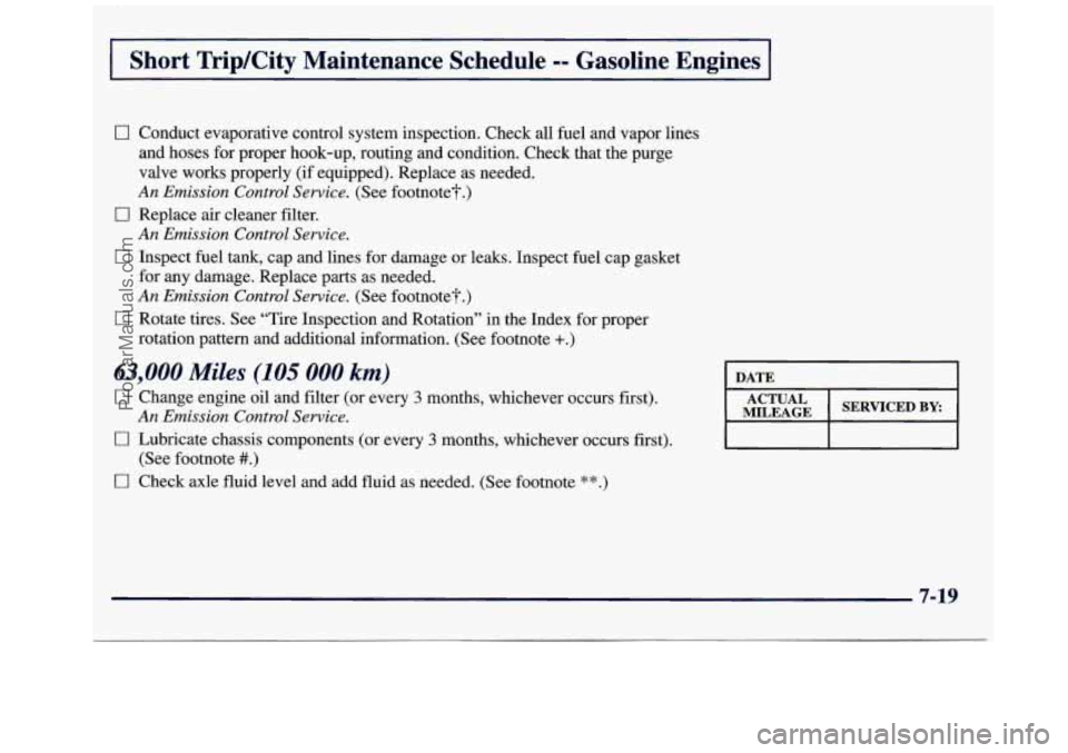 GMC SAVANA 1998  Owners Manual I Short TripKity  Maintenance  Schedule == Gasoline  Engines I 
0 Conduct evaporative  control  system inspection. Check all fuel and vapor lines 
and  hoses  for  proper  hook-up,  routing  and  cond
