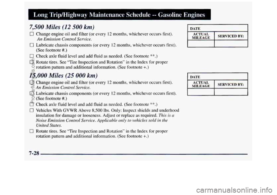 GMC SAVANA 1998  Owners Manual Long  Trip/Highway  Maintenance  Schedule -= Gasoline  Engines 
7,500 Miles (12 500 km) 
0 Change engine oil and filter (or every  12  months,  whichever occurs first). 
An  Emission  Control Service.