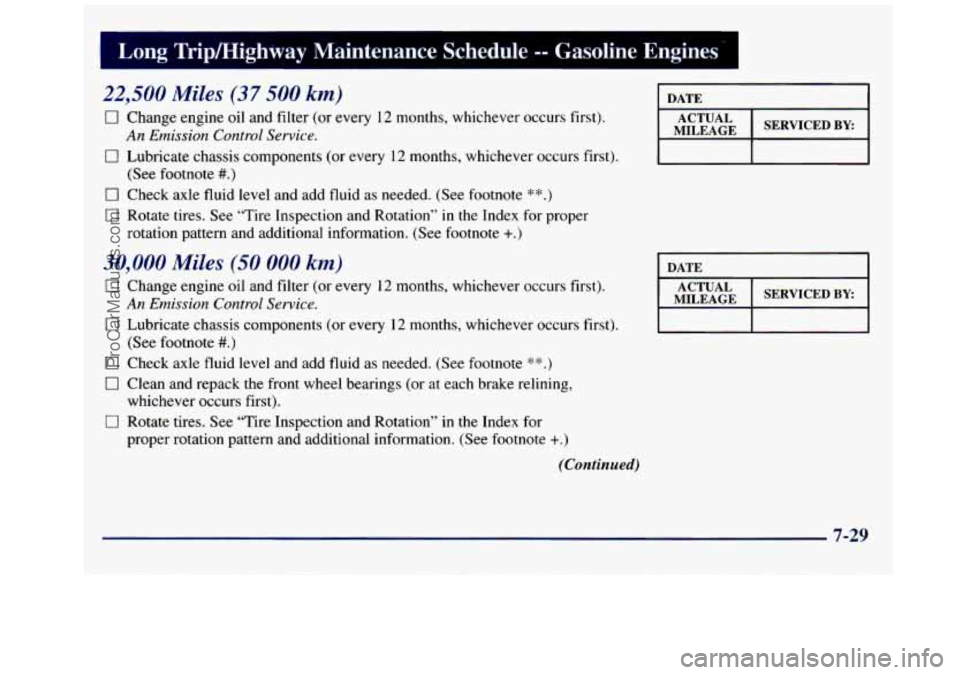 GMC SAVANA 1998  Owners Manual Trip/Highway Maintenance  Schedule -- Gasoline  Engines’ I 
22,500 Miles (37 500 km) 
0 Change  engine oil and filter (or  every 12 months, whichever  occurs first). 
0 Lubricate  chassis  component
