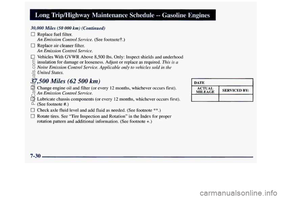 GMC SAVANA 1998  Owners Manual Long  Tripmighway  Maintenance  Schedule -- Gasoline  Engines I 
30,000 Miles (50 000 km) (Continued) 
0 Replace fuel filter. 
An Emission Control Service. (See footnote?.) 
0 Replace air cleaner  fil