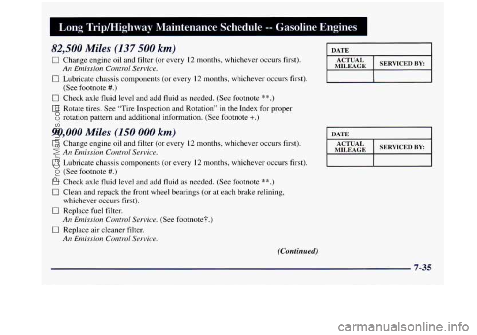 GMC SAVANA 1998  Owners Manual Long Tripmighway  Maintenance  Schedule -- Gasoline  Engines I 
82,500 Miles (137 500 km) 
0 Change engine oil and filter (or every 12 months,  whichever occurs first). 
0 Lubricate chassis components