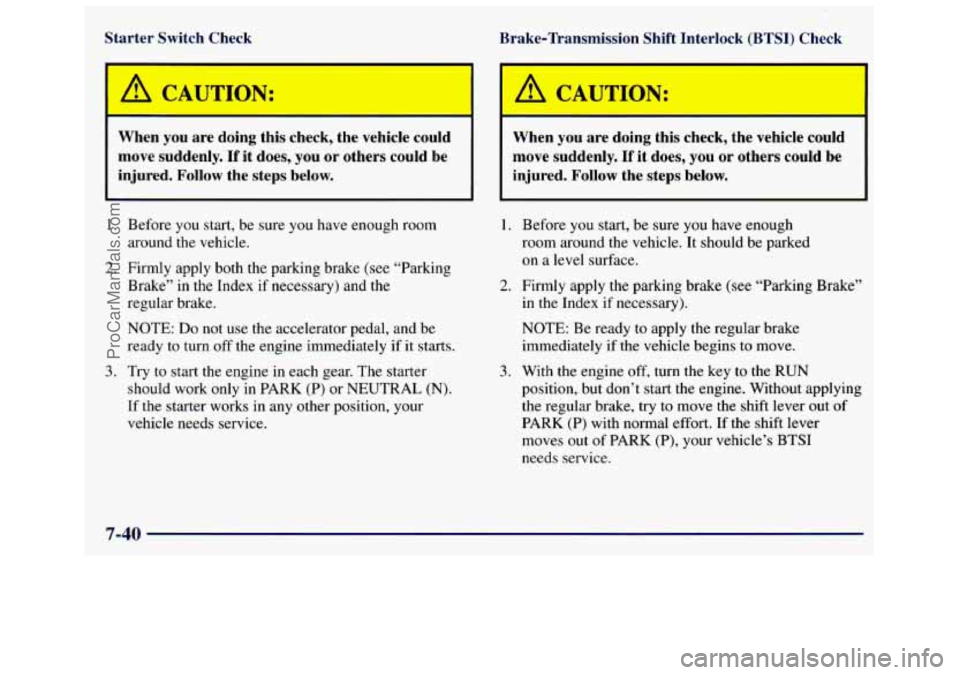 GMC SAVANA 1998  Owners Manual Starter  Switch  Check Brake-Transmission  Shift  Interlock  (BTSI)  Check 
I , CAUTION: 
When  you  are  doing  this  check,  the  vehicle  could 
move  suddenly. 
If it  does,  you  or  others  coul