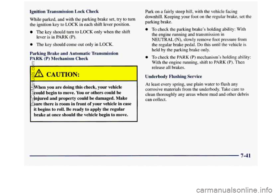 GMC SAVANA 1998  Owners Manual Ignition Transmission  Lock  Check 
While  parked,  and with the  parking  brake set, try to turn 
the ignition  key  to LOCK  in each  shift lever position. 
The key should  turn to LOCK only  when  