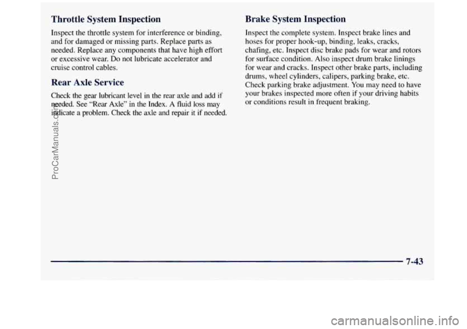 GMC SAVANA 1998  Owners Manual Throttle  System  Inspection 
Inspect the throttle  system for interference  or binding, 
and for damaged  or missing  parts. Replace parts 
as 
needed. Replace  any components  that  have  high  effo
