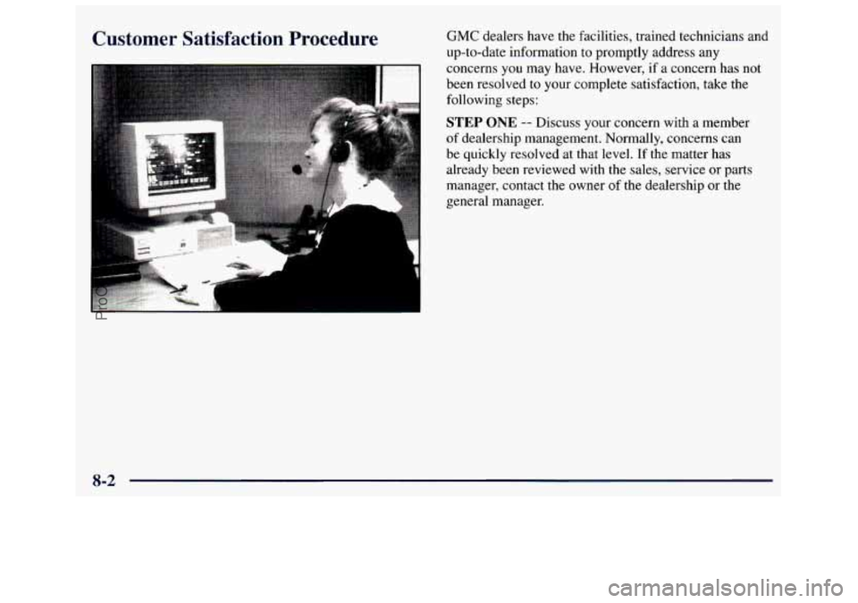 GMC SAVANA 1998  Owners Manual Customer  Satisfaction  Procedure GMC dealers have the facilities,  trained  technicians  and 
up-to-date  information  to  promptly  address  any 
concerns 
you may  have.  However,  if a concern  ha
