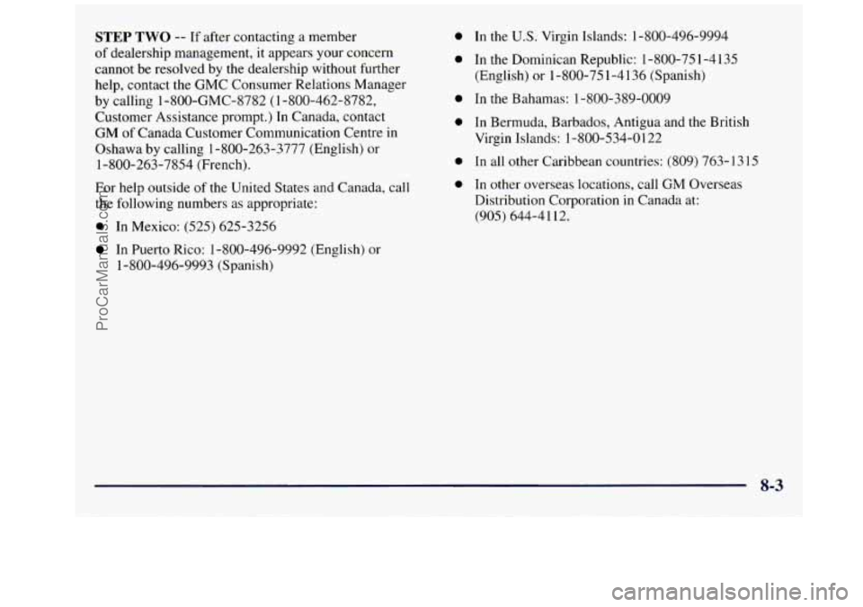 GMC SAVANA 1998  Owners Manual STEP TWO -- If after contacting  a member 
of  dealership  management, 
it appears your concern 
cannot  be resolved  by the  dealership  without further 
help,  contact  the GMC Consumer Relations Ma