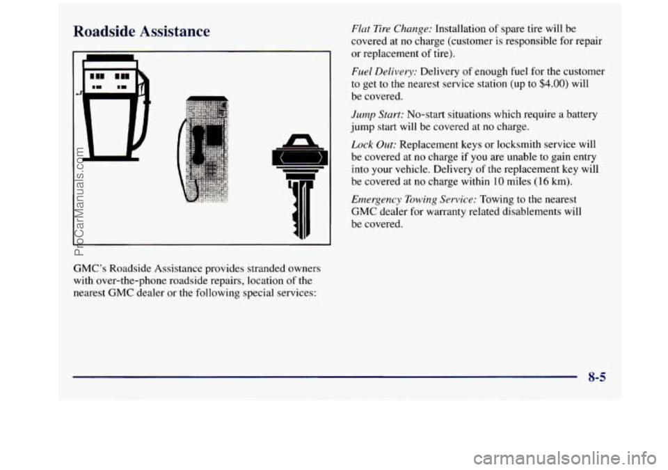 GMC SAVANA 1998  Owners Manual Roadside Assistance 
T- 
GMC’s Roadside  Assistance  provides  stranded owners 
with  over-the-phone  roadside  repairs, location  of the 
nearest GMC  dealer  or the following  special services: 
F