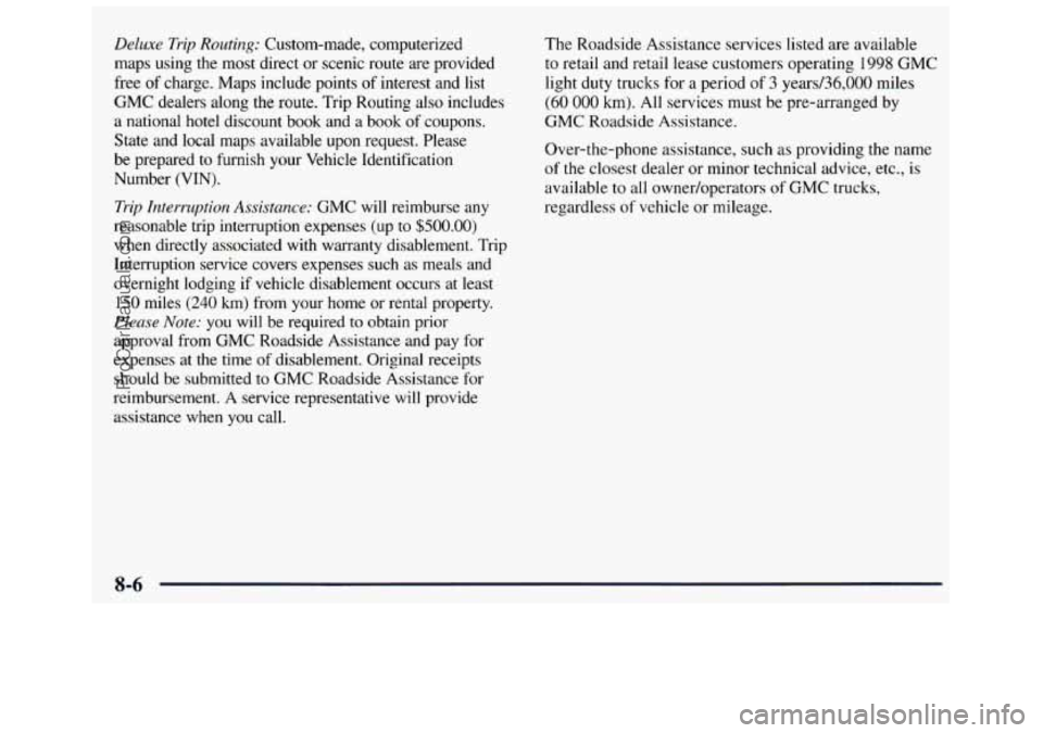 GMC SAVANA 1998  Owners Manual Deluxe Trip Routing: Custom-made,  computerized 
maps  using  the  most  direct  or scenic  route  are  provided 
free  of charge.  Maps  include  points 
of interest  and list 
GMC  dealers  along  t