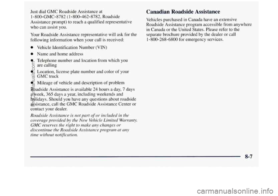 GMC SAVANA 1998  Owners Manual Just dial GMC Roadside  Assistance  at 
1 -800-GMC-8782  (1-800-462-8782,  Roadside 
Assistance  prompt)  to reach 
a qualified representative 
who can assist 
you. 
Your  Roadside Assistance represen