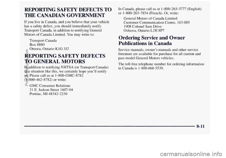 GMC SAVANA 1998  Owners Manual REPORTING  SAFETY  DEFECTS  TO 
THE  CANADIAN  GOVERNMENT 
If you live in Canada,  and you  believe  that  your  vehicle 
has  a safety  defect,  you  should  immediately  notify 
Transport Canada,  i
