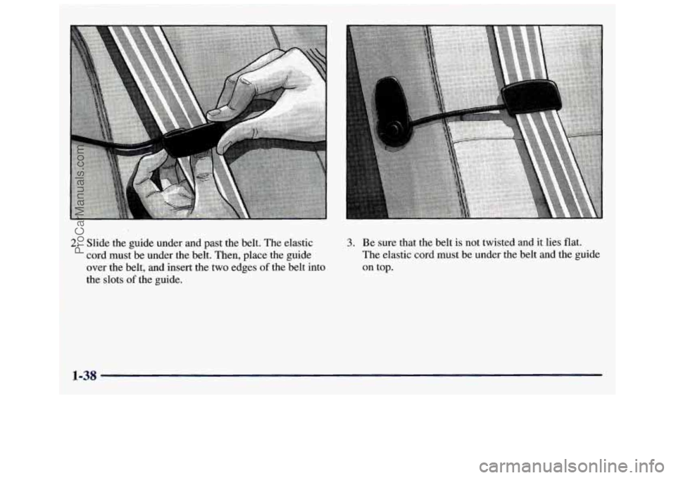 GMC SAVANA 1998  Owners Manual 2. Slide the guide under  and past the belt.  The elastic 
cord must be under the belt. Then, place the guide 
over the belt,  and insert the two edges 
of the belt into 
the slots 
of the guide. 
3. 