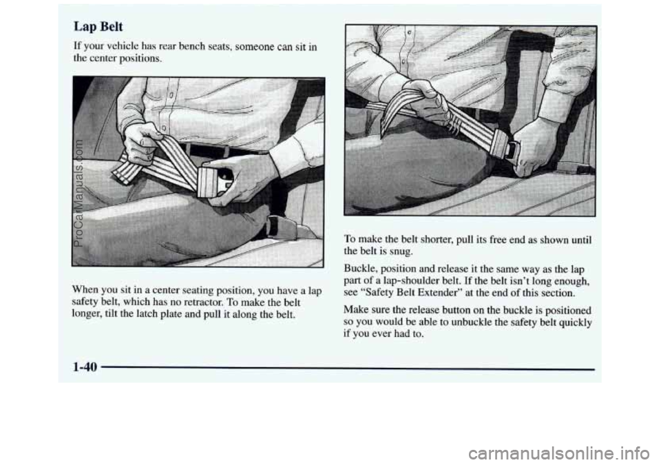 GMC SAVANA 1998  Owners Manual Lap Belt 
If your vehicle has rear bench seats, someone can sit in 
the center positions. 
When  you sit 
in a center seating position,  you have a  lap 
safety belt,  which has 
no retractor. To make