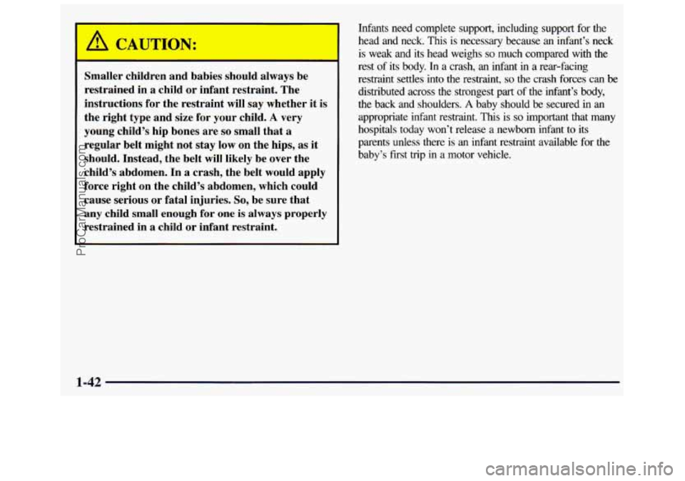 GMC SAVANA 1998 Owners Manual A CAUTION:
Smaller children and babies should always be
restrained in a child or infant restraint. The
instructions for the restraint will say whether it is
the right type and size for GMC SAVANA 1998 Owners Manual A CAUTION:
Smaller children and babies should always be
restrained in a child or infant restraint. The
instructions for the restraint will say whether it is
the right type and size for