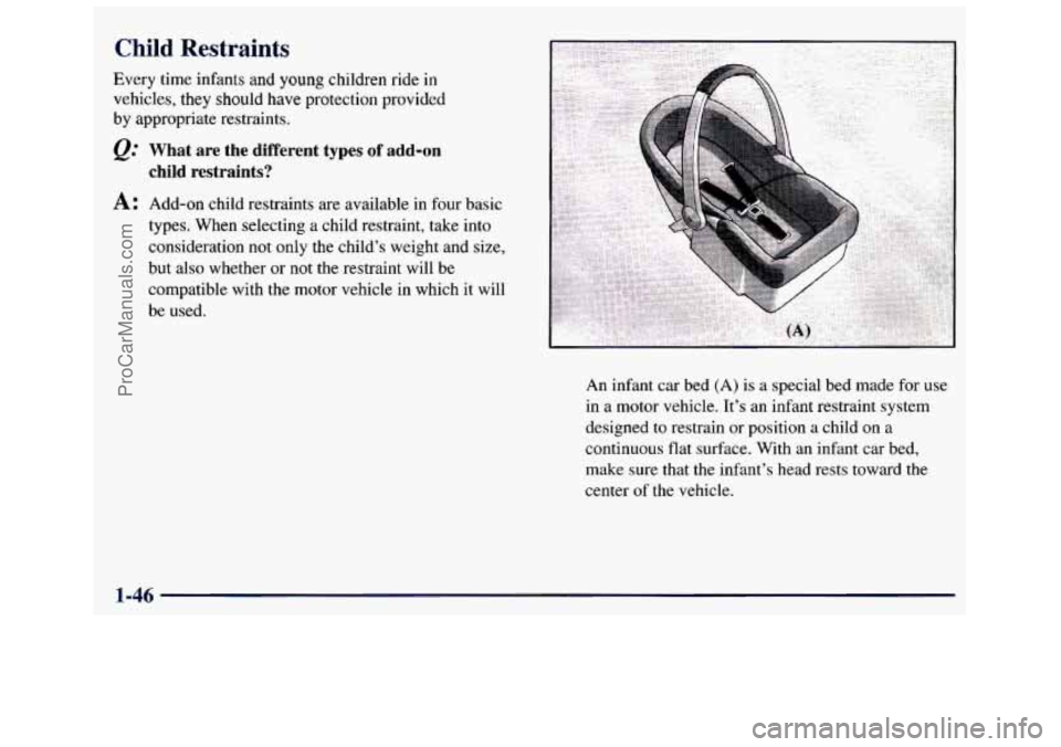 GMC SAVANA 1998  Owners Manual Child Restraints 
Every  time  infants  and  young children ride in 
vehicles,  they  should  have  protection  provided 
by appropriate restraints. 
@ What  are  the  different  types of add-on 
A: A