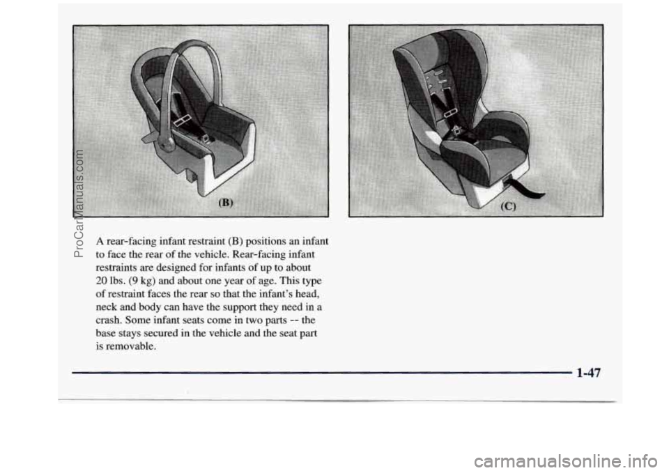 GMC SAVANA 1998  Owners Manual A rear-facing infant restraint (B) positions an infant 
to  face  the  rear of the  vehicle. Rear-facing  infant 
restraints  are  designed  for  infants 
of up to about 
20 lbs. (9 kg)  and  about  o