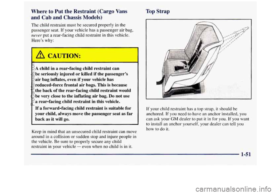 GMC SAVANA 1998  Owners Manual Where to  Put  the  Restraint  (Cargo Vans 
and  Cab  and  Chassis Models) 
The child restraint  must  be secured properly  in  the 
passenger  seat.  If your vehicle has a passenger air  bag, 
never 