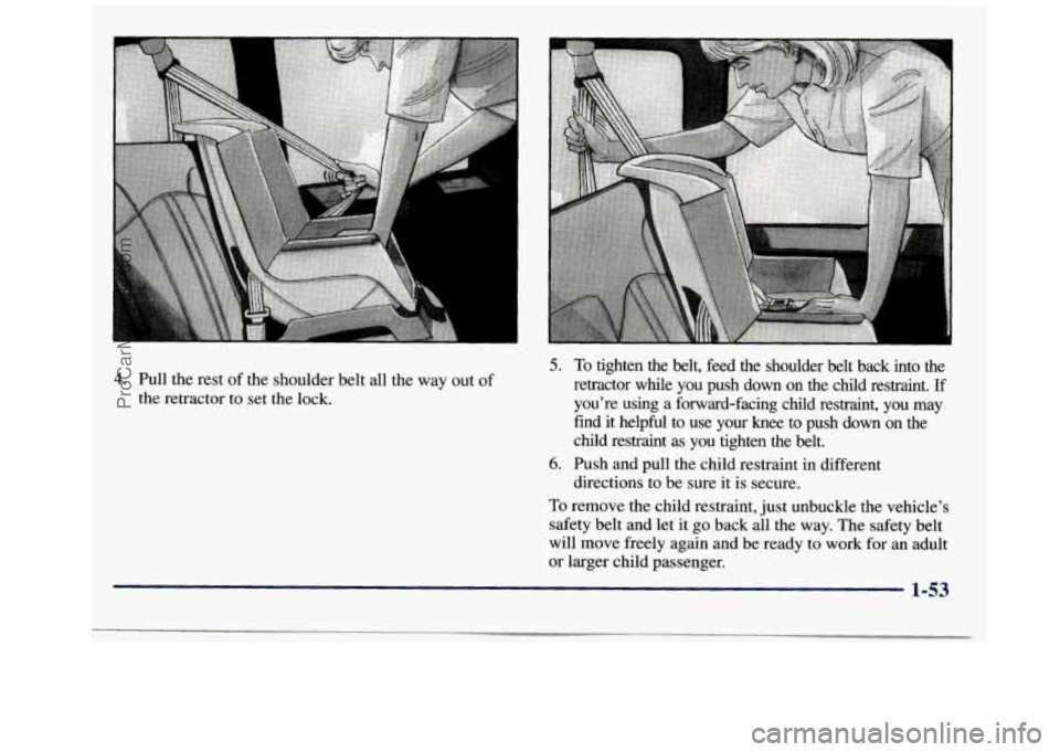 GMC SAVANA 1998  Owners Manual 4. Pull the rest  of the  shoulder  belt all the way  out of 
the retractor to  set the lock. 
5. To tighten  the  belt,  feed  the  shoulder  belt  back  into  the 
retractor  while  you  push  down 