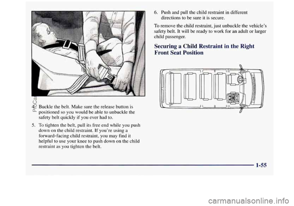 GMC SAVANA 1998  Owners Manual 4. Buckle the belt. Make  sure the release button  is 
positioned 
so you would  be  able to unbuckle the 
safety  belt quickly  if 
you ever had  to. 
5. To tighten the belt,  pull  its free  end  wh