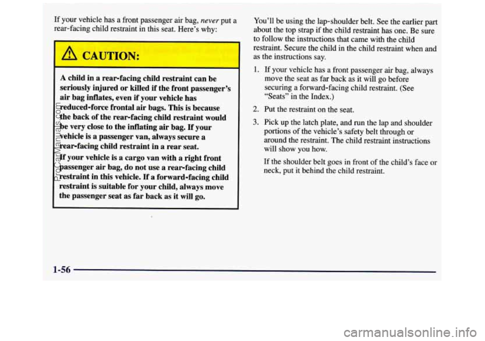 GMC SAVANA 1998  Owners Manual If  your  vehicle has a front  passenger  air bag, never put  a 
rear-facing  child  restraint 
in this  seat.  Here’s  why: 
- 
A child  in  a rearfacing  child restraint  can be 
seriously  injure