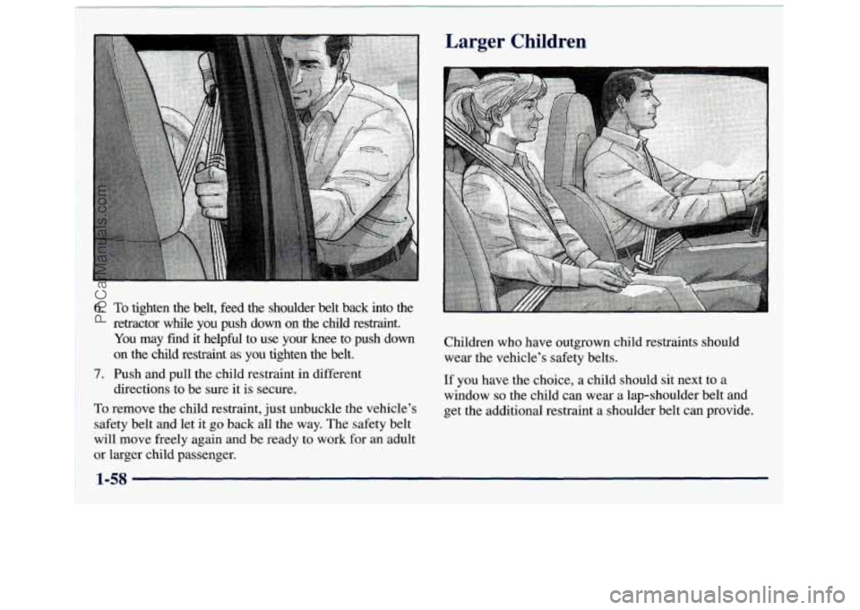 GMC SAVANA 1998  Owners Manual 6. To tighten the belt,  feed the shoulder  belt  back  into  the 
retractor  while  you  push  down  on 
the child  restraint. 
You may  find  it helpful  to  use  your  knee  to  push  down 
on the 