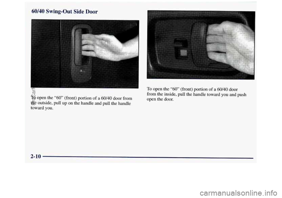 GMC SAVANA 1998  Owners Manual 60140 Swing-Out Side Door 
To open the “60” (front)  portion  of  a 60/40 door from 
the  outside,  pull  up  on the  handle  and  pull  the  handle 
toward  you. 
2-10 
To open  the “60” (fro