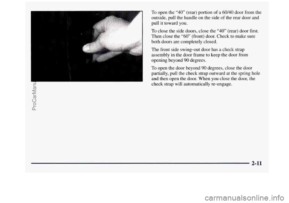 GMC SAVANA 1998  Owners Manual To open the “40” (rear)  portion of a 60/40 door from  the 
outside,  pull  the handle 
on the side of the  rear door and 
pull  it toward  you. 
To close the side doors, close  the “40” (rear