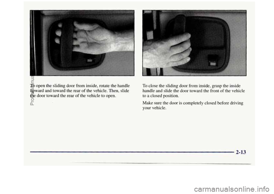 GMC SAVANA 1998  Owners Manual To open the sliding door  from  inside, rotate the  handle 
upward and toward  the rear  of the  vehicle.  Then, slide 
the  door  toward the rear 
of the  vehicle  to  open. 
To close  the  sliding d