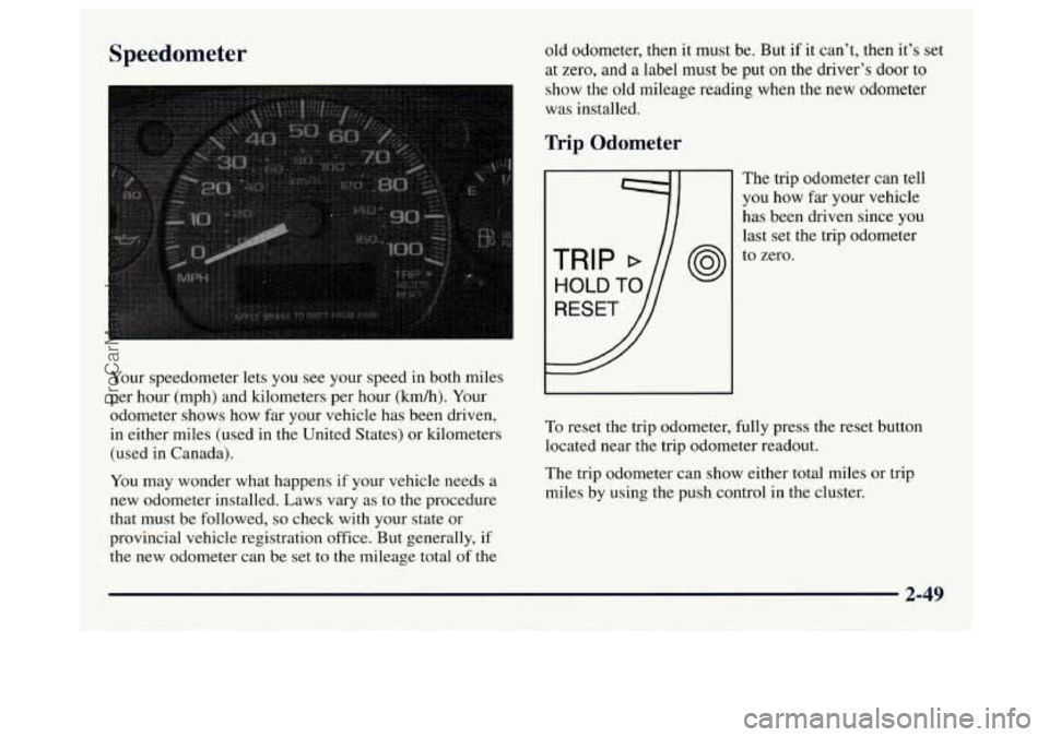 GMC SAVANA 1997 Owners Manual Speedometer
Your speedometer lets you see your speed in both miles
per hour (mph) and kilometers per hour (km/h). Your
odometer shows how far your vehicle has been driven,
in either GMC SAVANA 1997 Owners Manual Speedometer
Your speedometer lets you see your speed in both miles
per hour (mph) and kilometers per hour (km/h). Your
odometer shows how far your vehicle has been driven,
in either