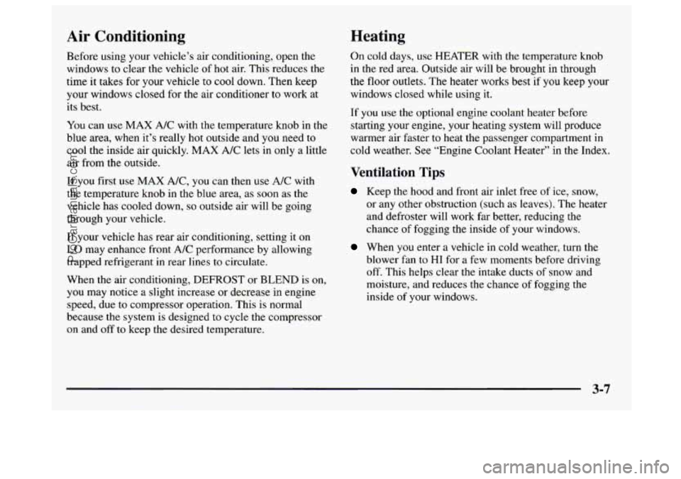GMC SAVANA 1997 Owners Manual Air Conditioning Heating
Before using your vehicle’s air conditioning, open the
windows to clear the vehicle of hot air. This reduces the
time it takes for your vehicle to cool down. Then GMC SAVANA 1997 Owners Manual Air Conditioning Heating
Before using your vehicle’s air conditioning, open the
windows to clear the vehicle of hot air. This reduces the
time it takes for your vehicle to cool down. Then
