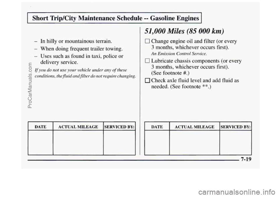 GMC SAVANA 1997  Owners Manual I Short  Trip/City  Maintenance  Schedule -- Gasoline  Engines I 
In hilly or mountainous terrain. 
When  doing frequent trailer towing. 
Uses such as found  in taxi, police 
or 
delivery service. 
If