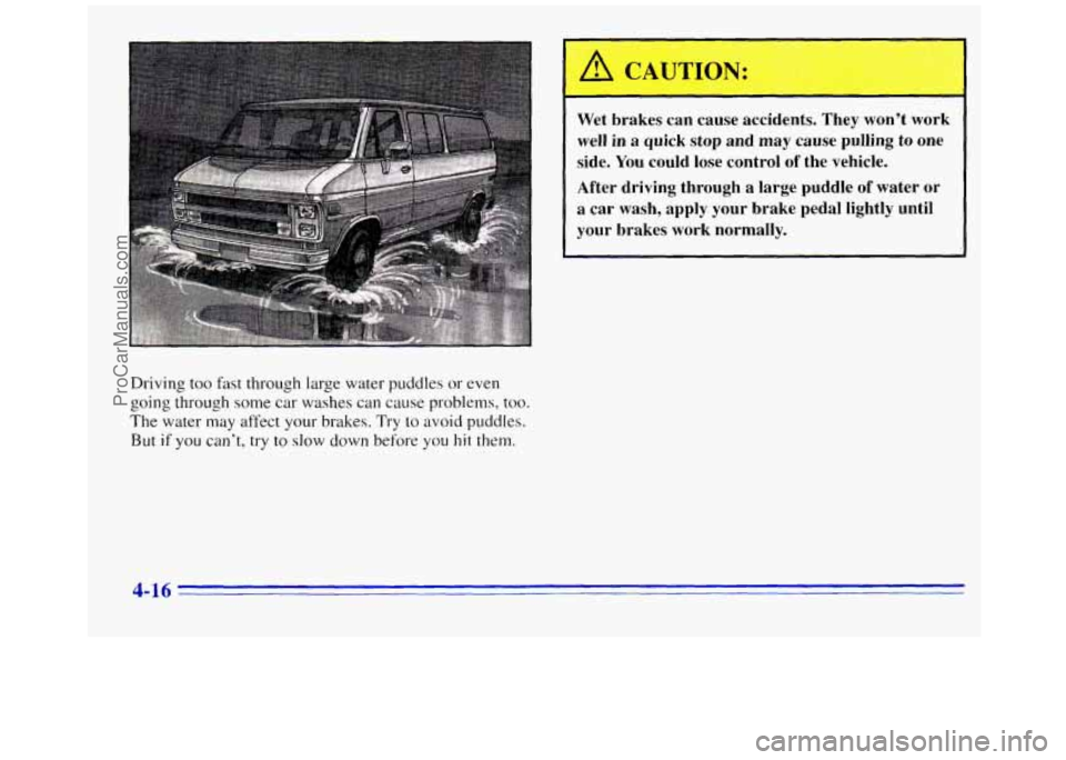 GMC SAVANA 1996  Owners Manual Driving too fast through large water puddles  or even 
going through some  car washes 
can cause problems, too. 
The water  may affect your brakes.  Try to avoid puddles. 
But if you can’t,  try to 