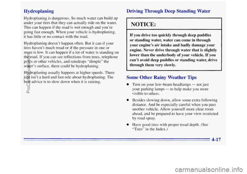 GMC SAVANA 1996  Owners Manual Hydroplaning 
Hydroplaning is dangerous. So much water can build  up 
under your tires that they can actually ride 
on the water. 
This can happen if the road is  wet enough and you’re 
going fast e