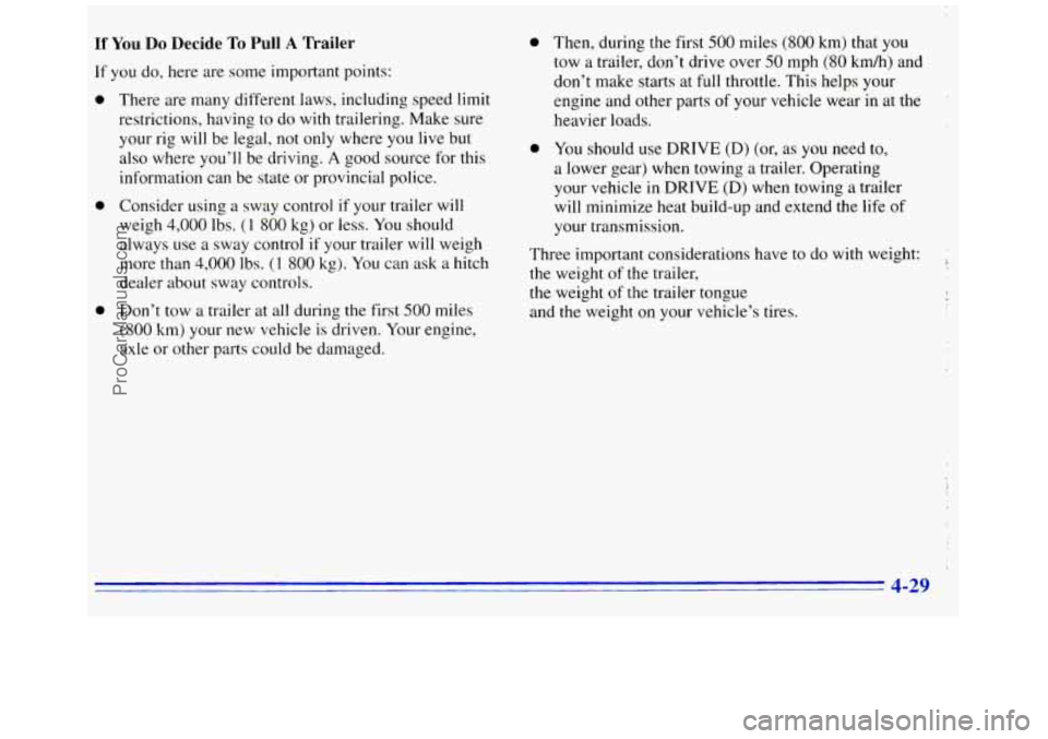 GMC SAVANA 1996  Owners Manual If You Do Decide To Pull A Trailer 
If  you  do,  here  are  some important points: 
0 
0 
0 
There are many different laws,  including speed limit 
restrictions,  having to do  with  trailering.  Mak