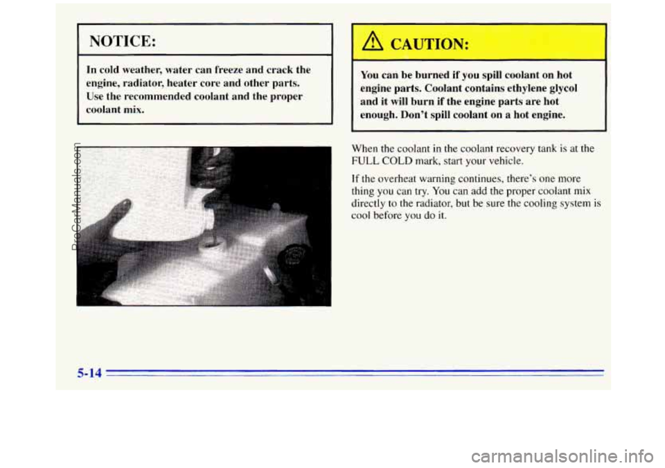 GMC SAVANA 1996  Owners Manual I NOTICE: 
In cold  weather,  water  can  freeze  and  crack  the 
engine,  radiator,  heater  core  and  other  parts.  Use  the  recommended  coolant  and  the  proper 
coolant  mix. 
I A CAUTION: 
