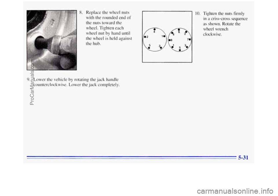 GMC SAVANA 1996  Owners Manual 8. Replace the  wheel  nuts 
with the rounded end of 
the nuts toward the 
wheel.  Tighten each 
wheel  nut 
by hand until 
the  wheel is held against 
the hub. 
9. Lower  the vehicle by rotating  the