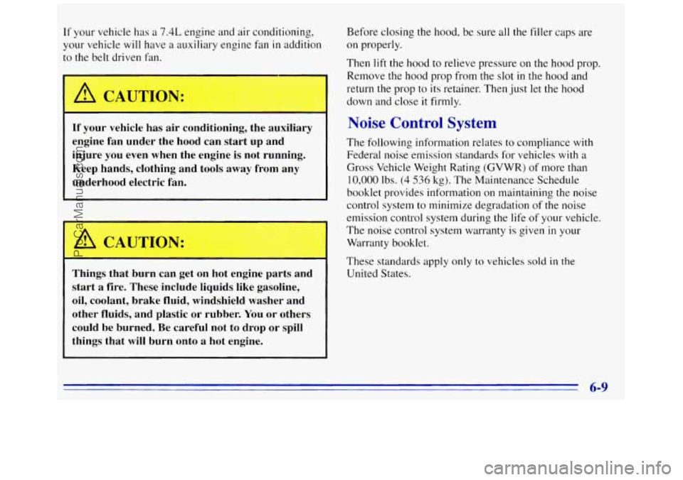 GMC SAVANA 1996  Owners Manual If your vehicle has a 7.4L engine and air  conditioning, 
your vehicle  will have  a auxiliary  engine fan 
in addition 
to the belt driven 
fdn. 
If your  vehicle  has  air  conditioning,  the  auxil