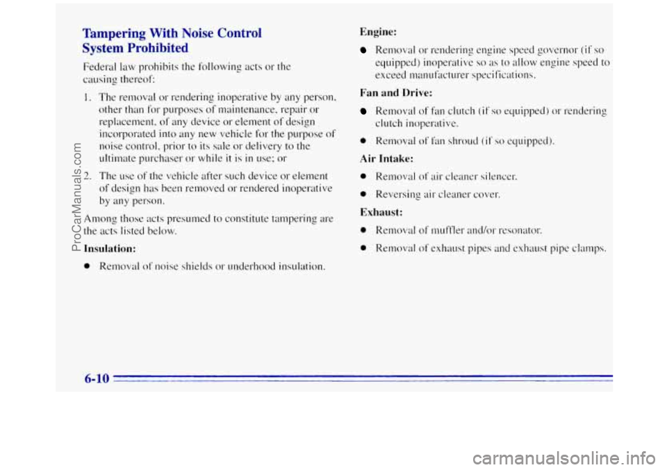 GMC SAVANA 1996  Owners Manual Tampering  With  Noise  Control 
System  Prohibited 
Federal law prohibits the following acts or the 
causing  thereof: 
1. The removal or rendering  inoperative  by any person, 
other  than for purpo