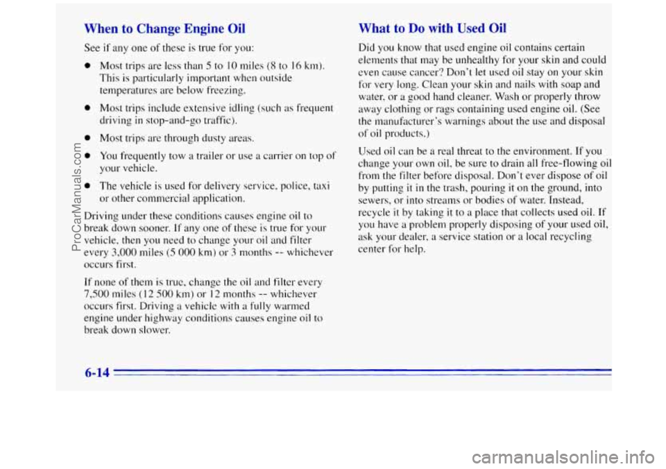 GMC SAVANA 1996  Owners Manual When to Change  Engine  Oil 
See if any one of these  is true  for you: 
0 
0 
0 
0 
0 
Most trips are less  than 5 to 10 miles (8 to 16 km). 
This is particularly important  when outside 
temperature