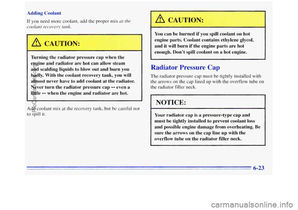 GMC SAVANA 1996 Owners Manual Adding Coolant
If you need more coolant, add the proper mix ut the
coolcrnt mcoveq* tmk.
A CAUTION:
Tbrning the radiator pressure cap when the
engine and radiator are hot can allow GMC SAVANA 1996 Owners Manual Adding Coolant
If you need more coolant, add the proper mix ut the
coolcrnt mcoveq* tmk.
A CAUTION:
Tbrning the radiator pressure cap when the
engine and radiator are hot can allow