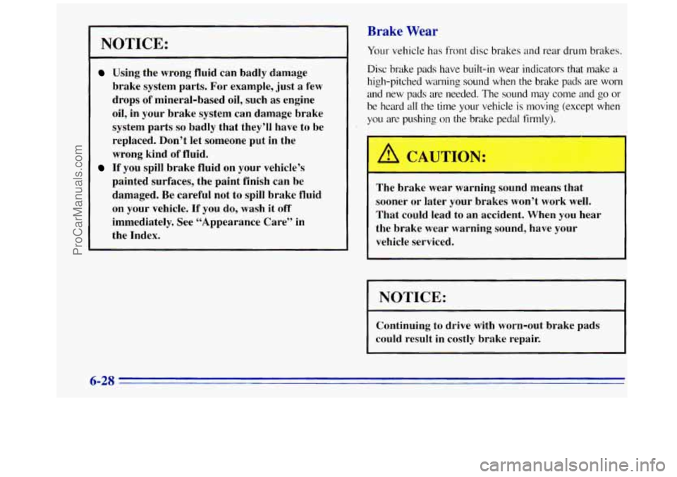 GMC SAVANA 1996  Owners Manual Brake Wear 
NOTICE: 
Using the  wrong  fluid  can  badly  damage 
brake  system  parts.  For  example,  just  a  few 
drops 
of mineral-based  oil, such as engine 
oil,  in  your  brake  system  can  