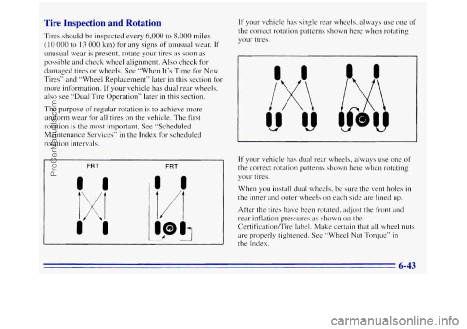 GMC SAVANA 1996  Owners Manual nspectior 
1 Ires should  be inspected  every 6,000 to 8,000 miles 
(I 0 000  to 13 000 km) for  any signs of unusual  wear. If 
unusual  wear is present,  rotate your tires as soon as 
possible  and 