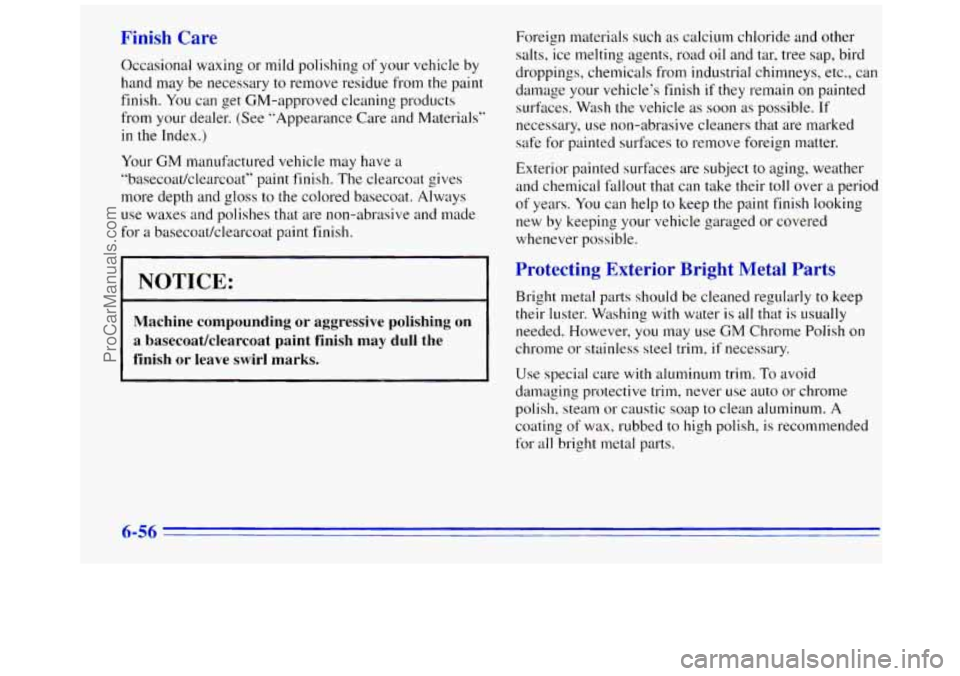 GMC SAVANA 1996  Owners Manual Finish Care 
Occasional waxing or mild polishing  of your vehicle  by 
hand  may be necessary 
to remove residue from the  paint 
finish. 
You can get GM-approved  cleaning products 
from your dealer.