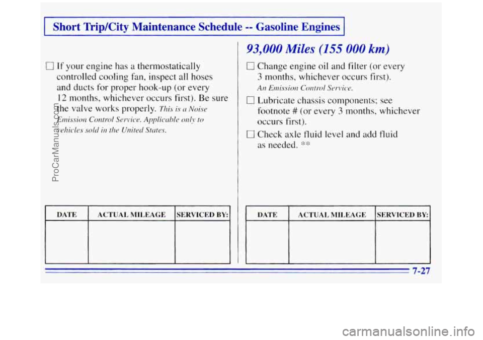 GMC SAVANA 1996  Owners Manual I Short TripKity  Maintenance  Schedule =- Gasoline  Engines I 
0 If your engine  has a thermostatically 
controlled  cooling  fan,  inspect all hoses 
and  ducts  for  proper hook-up  (or every 
12 m